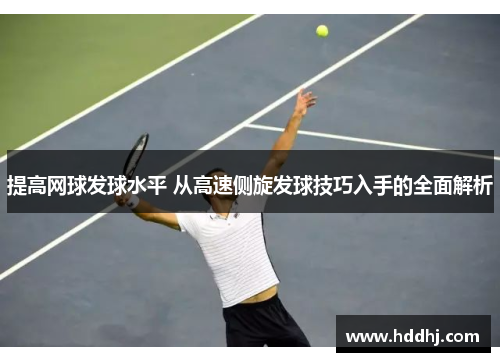 提高网球发球水平 从高速侧旋发球技巧入手的全面解析