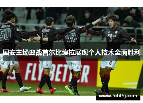 国安主场迎战首尔比埃拉展现个人技术全面胜利